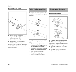 Page 22FS 55, FS 55 C, FS 55 R, FS 55 RC English
20
Securing the Loop Handle
NSecure the loop handle (4) 
approx. 8 in (20 cm) (A) forward of 
the control handle (9).
NLine up the loop handle.
NTighten down the screws firmly – 
lock the nuts if necessary.
The sleeve (10) (not fitted on all models) 
must be between the loop handle and 
the control handle.The carrying ring comes standard with 
the machine or is available as a special 
accessory.
For position of carrying ring see Main 
Parts.
NPlace the clamp (1)...