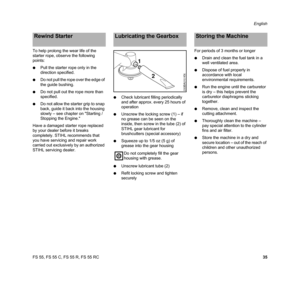 Page 37FS 55, FS 55 C, FS 55 R, FS 55 RCEnglish
35 To help prolong the wear life of the 
starter rope, observe the following 
points:
NPull the starter rope only in the 
direction specified.
NDo not pull the rope over the edge of 
the guide bushing.
NDo not pull out the rope more than 
specified.
NDo not allow the starter grip to snap 
back, guide it back into the housing 
slowly – see chapter on Starting / 
Stopping the Engine.
Have a damaged starter rope replaced 
by your dealer before it breaks 
completely....