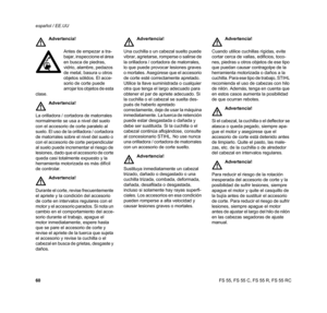 Page 62FS 55, FS 55 C, FS 55 R, FS 55 RC español / EE.UU
60Advertencia!
Antes de empezar a tra-
bajar, inspeccione el área 
en busca de piedras, 
vidrio, alambre, pedazos 
de metal, basura u otros 
objetos sólidos. El acce-
sorio de corte puede 
arrojar los objetos de esta 
clase.
Advertencia!
La orilladora / cortadora de matorrales 
normalmente se usa a nivel del suelo 
con el accesorio de corte paralelo al 
suelo. El uso de la orilladora / cortadora 
de matorrales sobre el nivel del suelo o 
con el accesorio...