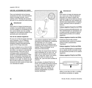 Page 64FS 55, FS 55 C, FS 55 R, FS 55 RC español / EE.UU
62
USO DEL ACCESORIO DE CORTE
Para una ilustración de los diversos 
accesorios de corte y las instrucciones 
sobre el montaje correcto, vea el 
capítulo sobre Montaje del accesorio 
de corte en su manual de instrucciones.
Uso de las cabezas segadoras
No use con un hilo de segado más largo 
que el deseado. Con un deflector 
debidamente instalado, la cuchilla 
limitadora integral automáticamente 
ajusta el hilo al largo adecuado.
Al usar la máquina con un...