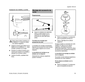 Page 73FS 55, FS 55 C, FS 55 R, FS 55 RCespañol / EE.UU
71
Instalación de la faldilla y cuchilla
NDeslice la ranura guía inferior de la 
faldilla (4) en el deflector (1) – debe 
encajar a presión en su lugar.
NEmpuje la cuchilla (5) dentro de la 
ranura guía superior en la faldilla y 
alinéela con el primer orificio.
NInserte el tornillo y apriételo bien 
firme.
Preparaciones
NApoye la cortadora de matorrales 
sobre su parte trasera con la 
superficie de montaje para el 
accesorio de corte esté hacia 
arriba....