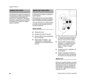Page 84FS 55, FS 55 C, FS 55 R, FS 55 RC español / EE.UU
82 Las emisiones de gases de escape son 
controladas por el diseño de parámetros 
y componentes fundamentales del 
motor (por ej. carburación, encendido, 
regulación y regulación de las válvulas o 
la lumbrera) sin la adición de ningún 
equipo importante.El carburador se ajusta en la fábrica al 
ajuste estándar.
Este ajuste provee una mezcla óptima 
de combustible y aire bajo la mayorída 
de las condiciones de funcionamiento.
Con este carburador es...