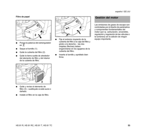 Page 55HS 81 R, HS 81 RC, HS 81 T, HS 81 TCespañol / EE.UU
53 Filtro de papel
NPonga la palanca del estrangulador 
en g
NSaque el tornillo (1).
NQuite la cubierta del filtro (2).
NQuite la tierra suelta de alrededor 
del elemento de filtro y del interior 
de la cubierta de filtro.
NQuite y revise el elemento de 
filtro (3) – sustitúyalo si está sucio o 
dañado.
NInstale el filtro en la caja de filtro.NFije el extremo izquierdo de la 
cubierta del filtro a la caja del filtro y 
gírelo a la derecha – las dos...