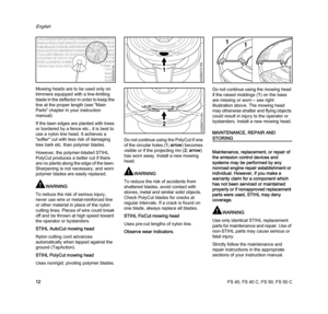 Page 14FS 40, FS 40 C, FS 50, FS 50 C
English
12 Mowing heads are to be used only on 
trimmers equipped with a line-limiting 
blade in the deflector in order to keep the 
line at the proper length (see "Main 
Parts" chapter in your instruction 
manual).
If the lawn edges are planted with trees 
or bordered by a fence etc., it is best to 
use a nylon line head. It achieves a 
"softer" cut with less risk of damaging 
tree bark etc. than polymer blades.
However, the polymer-bladed STIHL 
PolyCut...