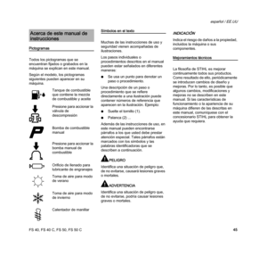 Page 47FS 40, FS 40 C, FS 50, FS 50 C
español / EE.UU
45
Pictogramas
Todos los pictogramas que se 
encuentran fijados o grabados en la 
máquina se explican en este manual.
Según el modelo, los pictogramas 
siguientes pueden aparecer en su 
máquina.
Símbolos en el texto
Muchas de las instrucciones de uso y 
seguridad vienen acompañadas de 
ilustraciones.
Los pasos individuales o 
procedimientos descritos en el manual 
pueden estar señalados en diferentes 
maneras:
NSe usa un punto para denotar un 
paso o...