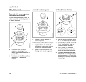 Page 78FS 40, FS 40 C, FS 50, FS 50 C
español / EE.UU
76
STIHL AutoCut C 5-2
Desarmado de la cabeza segadora y 
retiro del hilo de nilón restante
Durante el funcionamiento normal, se 
utiliza todo el hilo de nilón disponible en 
la cabeza segadora.
NSujete bien firme la cabeza 
segadora y gire la tapa (1) en 
sentido contrahorario hasta que la 
pueda retirar.
NExtraiga el carrete (2) de la cabeza 
segadora (3) y saque el hilo 
restante.Armado de la cabeza segadora
NColoque el carrete vacío en la 
cabeza...