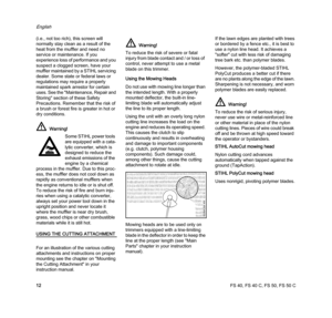 Page 14FS 40, FS 40 C, FS 50, FS 50 C
English
12 (i.e., not too rich), this screen will 
normally stay clean as a result of the 
heat from the muffler and need no 
service or maintenance. If you 
experience loss of performance and you 
suspect a clogged screen, have your 
muffler maintained by a STIHL servicing 
dealer. Some state or federal laws or 
regulations may require a properly 
maintained spark arrestor for certain 
uses. See the "Maintenance, Repair and 
Storing" section of these Safety...