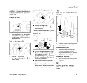 Page 73FS 40, FS 40 C, FS 50, FS 50 C
español / EE.UU
71 en la posición0, se desconecta el 
encendido. El sistema de encendido se 
vuelve a conectar después que el motor 
deje de girar.
Arranque del motor
NOprima el bulbo (4) de la bomba de 
combustible por lo menos cinco 
veces, aunque el bulbo esté lleno 
de combustible.
Motor frío (arranque en frío)
NEmpujar la palanca del 
estrangulador (5) y gírela a g al 
mismo tiempo.Motor caliente (arranque en caliente)
NEmpujar la palanca del 
estrangulador (5) y...
