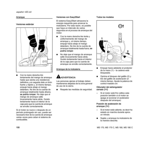 Page 102MS 170, MS 170 C, MS 180, MS 180 C
español / EE.UU
100
Arranque
Versiones estándar
NCon la mano derecha tire 
lentamente del mango de arranque 
hasta que sienta una resistencia 
definitiva y en seguida dele un tirón 
fuerte y rápido y, al mismo tiempo, 
empuje hacia abajo el mango 
delantero. No tire de la cuerda de 
arranque totalmente hasta afuera, 
se podría romper. No deje que el 
mango de arranque salte 
bruscamente hacia atrás. Guíelo 
lentamente hacia el interior de la 
caja para que la cuerda de...