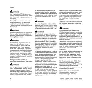 Page 26MS 170, MS 170 C, MS 180, MS 180 C
English
24
WARNING
Use only identical STIHL replacement 
parts for maintenance and repair. Use of 
non-STIHL parts may cause serious or 
fatal injury.
Strictly follow the maintenance and 
repair instructions in the appropriate 
section of your instruction manual. 
Please refer to the maintenance chart in 
this manual.
WARNING
Always stop the engine and make sure 
that the cutting tool is stopped before 
doing any maintenance or repair work or 
cleaning the power tool....