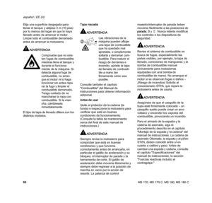 Page 68MS 170, MS 170 C, MS 180, MS 180 C
español / EE.UU
66 Elija una superficie despejada para 
llenar el tanque y aléjese 3 m (10 pies) 
por lo menos del lugar en que lo haya 
llenado antes de arrancar el motor. 
Limpie todo el combustible derramado 
antes de arrancar la motosierra.
ADVERTENCIA
El tipo de tapa de llenado difiere con los 
distintos modelos.Tapa roscada
ADVERTENCIA
Consulte también el capítulo 
"Combustible" del Manual de 
instrucciones para obtener información 
adicional.
Antes de...