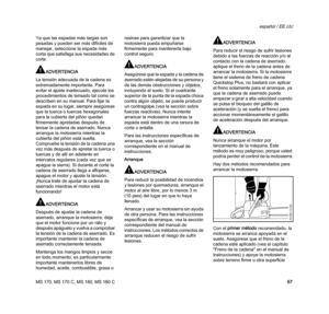 Page 69MS 170, MS 170 C, MS 180, MS 180 C
español / EE.UU
67 Ya que las espadas más largas son 
pesadas y pueden ser más difíciles de 
manejar, seleccione la espada más 
corta que satisfaga sus necesidades de 
corte.
ADVERTENCIA
La tensión adecuada de la cadena es 
extremadamente importante. Para 
evitar el ajuste inadecuado, ejecute los 
procedimientos de tensado tal como se 
describen en su manual. Para fijar la 
espada en su lugar, siempre asegúrese 
que la tuerca o tuercas hexagonales 
para la cubierta del...