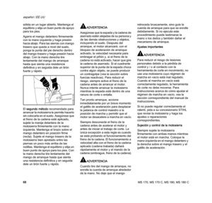 Page 70MS 170, MS 170 C, MS 180, MS 180 C
español / EE.UU
68 sólida en un lugar abierto. Mantenga el 
equilibrio y elija un buen punto de apoyo 
para los pies.
Agarre el mango delantero firmemente 
con la mano izquierda y haga presión 
hacia abajo. Para las sierras con mango 
trasero que queda a nivel del suelo, 
ponga la punta del pie derecho dentro 
del mango trasero y haga presión hacia 
abajo. Con la mano derecha tire 
lentamente del mango de arranque 
hasta que sienta una resistencia 
definitiva y en...