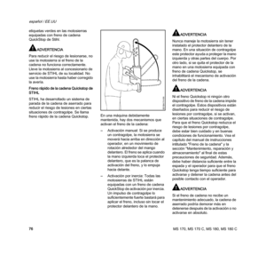 Page 78MS 170, MS 170 C, MS 180, MS 180 C
español / EE.UU
76 etiquetas verdes en las motosierras 
equipadas con freno de cadena 
QuickStop de Stihl.
ADVERTENCIA
Para reducir el riesgo de lesionarse, no 
use la motosierra si el freno de la 
cadena no funciona correctamente. 
Lleve la motosierra al concesionario de 
servicio de STIHL de su localidad. No 
use la motosierra hasta haber corregido 
la avería.
Freno rápido de la cadena Quickstop de 
STIHL
STIHL ha desarrollado un sistema de 
parada de la cadena de...