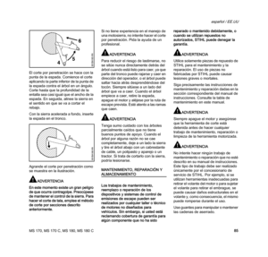 Page 87MS 170, MS 170 C, MS 180, MS 180 C
español / EE.UU
85 El corte por penetración se hace con la 
punta de la espada. Comience el corte 
aplicando la parte inferior de la punta de 
la espada contra el árbol en un ángulo. 
Corte hasta que la profundidad de la 
entalla sea casi igual que el ancho de la 
espada. En seguida, alinee la sierra en 
el sentido en que se va a cortar el 
rebajo.
Con la sierra acelerada a fondo, inserte 
la espada en el tronco.
Agrande el corte por penetración como 
se muestra en la...