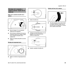 Page 91MS 170, MS 170 C, MS 180, MS 180 C
español / EE.UU
89 Retiro de la cubierta del piñón de la 
cadena
NGire el mango (1) a su posición 
(hasta que se engrane)
NGire la tuerca mariposa (2) hacia la 
izquierda hasta que cuelgue suelta 
en la cubierta del piñón de la 
cadena (3).
NRetire la cubierta del piñón (3) de la 
cadena
Montaje del engranaje tensor
NRetire e invierta el engranaje tensor 
(1).NQuite el tornillo (2)
NColoque el engranaje tensor (1) y la 
espada (3) en sus posiciones 
relativas...