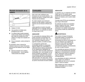 Page 95MS 170, MS 170 C, MS 180, MS 180 C
español / EE.UU
93 NApague el motor.
NUse guantes de trabajo para 
protegerse las manos.
NLa cadena debe quedar ajustada 
contra el lado inferior de la espada, 
pero debe ser posible tirar de la 
cadena a lo largo de la espada con 
la mano.
NDe ser necesario, vuelva a tensar la 
cadena.
Es necesario volver a tensar las 
cadenas nuevas con mayor frecuencia 
que las que han estado en uso por algún 
tiempo.
NRevise la tensión de la cadena 
frecuentemente – vea el capítulo...