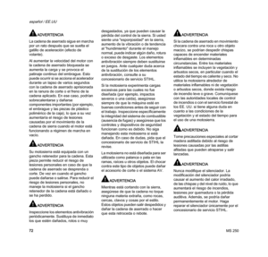 Page 74MS 250
español / EE.UU
72
ADVERTENCIA
La cadena de aserrado sigue en marcha 
por un rato después que se suelta el 
gatillo de aceleración (efecto de 
volante).
Al aumentar la velocidad del motor con 
la cadena de aserrado bloqueada se 
aumenta la carga y se provoca el 
patinaje continuo del embrague. Esto 
puede ocurrir si se acciona el acelerador 
durante un lapso de varios segundos 
con la cadena de aserrado aprisionada 
en la ranura de corte o el freno de la 
cadena aplicado. En ese caso, podrían...
