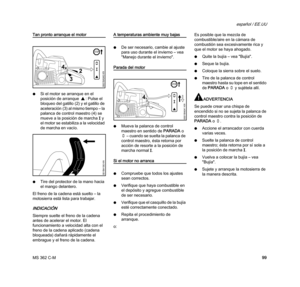 Page 101MS 362 C-M
español / EE.UU
99
Tan pronto arranque el motor
NSi el motor se arranque en el 
posición de arranque }: Pulse el 
bloqueo del gatillo (2) y el gatillo de 
aceleración (3) al mismo tiempo – la 
palanca de control maestro (4) se 
mueve a la posición de marchaF y 
el motor se estabiliza a la velocidad 
de marcha en vacío.
NTire del protector de la mano hacia 
el mango delantero.
El freno de la cadena está suelto – la 
motosierra está lista para trabajar.
INDICACIÓN
Siempre suelte el freno de la...