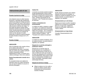 Page 102MS 362 C-M
español / EE.UU
100
Durante el período de rodaje
Una máquina nueva no debe hacerse 
funcionar a velocidad alta (aceleración 
máxima sin carga) por el lapso que tome 
llenar el tanque tres veces. Esto evita la 
imposición de cargas innecesariamente 
altas durante el período de rodaje. Ya 
que todas las piezas móviles deben 
asentarse durante el período de rodaje 
inicial, durante este tiempo la resistencia 
causada por fricción en el bloque de 
motor es más elevada. El motor 
desarrolla su...