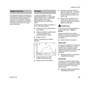 Page 105MS 362 C-M
español / EE.UU
103 Las emisiones de gases de escape son 
controladas por el diseño de parámetros 
y componentes fundamentales del 
motor (por ej. carburación, encendido, 
regulación y regulación de las válvulas o 
la lumbrera) sin la adición de ningún 
equipo importante.La cadena se ajusta por sí sola 
automáticamente para un desempeño 
óptimo durante el uso.  La calibración 
permite ajustar la sierra más 
rápidamente para un rendimiento 
óptimo. 
Si la temperatura exterior es inferior a –...