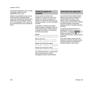 Page 118MS 362 C-M
español / EE.UU
116 de aserrado clasificadas como "de bajo 
contragolpe" según la norma 
ANSI/OPEI B175.1-2012.
Debido a la posibilidad de que nuevas 
combinaciones de espada/cadena 
hayan sido desarrolladas después de la 
publicación de este manual, consulte 
con su concesionario STIHL acerca de 
las recomendaciones más recientes de 
STIHL.Sírvase anotar el modelo de su 
motosierra, el número de serie, como 
también los números de pieza de la 
espada y la cadena de aserrado en los...