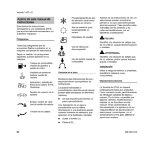 Page 62MS 362 C-M
español / EE.UU
60 Este Manual de instrucciones 
corresponde a una motosierra STIHL, 
que aquí también está representada por 
el término "máquina".
Pictogramas
Todos los pictogramas que se 
encuentran fijados o grabados en la 
máquina se explican en este manual.
Según el modelo, los pictogramas 
siguientes pueden aparecer en su 
máquina.
Símbolos en el texto
Muchas de las instrucciones de uso y 
seguridad vienen acompañadas de 
ilustraciones.
Los pasos individuales o 
procedimientos...