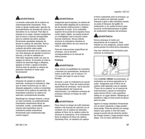 Page 69MS 362 C-M
español / EE.UU
67
ADVERTENCIA
La tensión adecuada de la cadena es 
extremadamente importante. Para 
evitar el ajuste inadecuado, ejecute los 
procedimientos de tensado tal como se 
describen en su manual. Para fijar la 
espada en su lugar, siempre asegúrese 
que la tuerca o tuercas hexagonales 
para la cubierta del piñón quedan 
firmemente apretadas después de 
tensar la cadena de aserrado. Nunca 
arranque la motosierra mientras la 
cubierta del piñón está suelta. 
Compruebe la tensión de la...