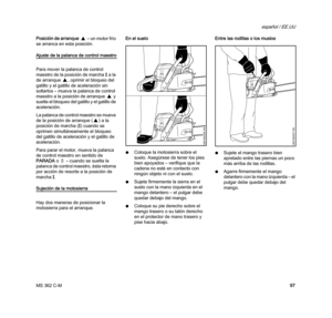 Page 99MS 362 C-M
español / EE.UU
97 Posición de arranque} – un motor frío 
se arranca en esta posición.
Ajuste de la palanca de control maestro
Para mover la palanca de control 
maestro de la posición de marchaF a la 
de arranque}, oprimir el bloqueo del 
gatillo y el gatillo de aceleración sin 
soltarlos – mueva la palanca de control 
maestro a la posición de arranque} y 
suelte el bloqueo del gatillo y el gatillo de 
aceleración.
La palanca de control maestro se mueve 
de la posición de arranque (}) a la...