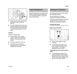 Page 25FC 56 C
English
23 NReach into the recess (4) in the filter 
housing and take out the felt 
filter (5).
NFit a new felt filter element (5). As a 
temporary measure you can knock it 
out on the palm of your hand or blow 
it out with compressed air. Do not 
wash.
NOTICE
Replace damaged parts.
NFit the felt filter(5) in the filter 
housing, make sure it is properly 
seated – the arrow points to the 
recess.
NMove the choke lever (1) to 