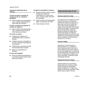 Page 66FC 56 C
español / EE.UU
64 Sugerencias adicionales para el 
arranque
El motor se cala en la posición de 
arranque en fríog o durante la 
aceleración
NMueva la palanca del estrangulador 
a < y continúe haciendo girar el 
motor hasta que arranque.
El motor no arranca en la posición de 
arranque en caliente<
NMueva la palanca del estrangulador 
a g y continúe haciendo girar el 
motor hasta que arranque.
Si el motor no arranca
NVerifique que la palanca del 
estrangulador esté en la posición 
correcta....