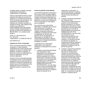 Page 83FC 56 C
español / EE.UU
81 ha fallado debido a maltrato, descuido, 
mantenimiento inadecuado o 
modificaciones no autorizadas.
Usted es responsable de llevar el motor 
pequeño para equipo de uso fuera de 
carretera a un concesionario de servicio 
STIHL tan pronto surja el problema. Las 
reparaciones bajo garantía deben 
realizarse en un tiempo razonable, sin 
exceder de 30 días. Ante cualquier duda 
respecto a sus derechos y 
responsabilidades bajo esta garantía, 
sírvase contactar al representante de...