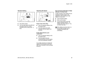 Page 2221 BR 340, BR 340 L, BR 420, BR 420 CEnglish / USA
Standard Setting:Shut off the engine.
:Turn the high speed screw (H) and 
low speed screw (L) counter-
clockwise as far as stop (max. 
1/4 
turn).
Adjusting Idle SpeedEngine stops while idling
:Carry out standard setting on the 
low speed screw.
:Turn idle speed screw (LA) 
clockwise until the engine runs 
smoothly.
Erratic idling behavior, poor 
acceleration
:Carry out standard setting on the 
low speed screw. 
:Turn low speed screw (L)...