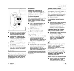 Page 71FS 45, FS 46
español / EE.UU
69 NGire el tornillo de alta velocidad (H) 
en sentido contrahorario hasta su 
tope (no más que 3/4 de vuelta).
NGire el tornillo de ajuste de baja 
velocidad  (L) cuidadosamente en 
sentido horario hasta su tope y 
luego 1,5 vuelta en sentido 
contrario.
NArranque el motor y caliéntelo, de 
ser necesario.
NAjuste la velocidad de marcha en 
vacío con el tornillo (LA) hasta que 
el accesorio de corte deje de girar.
Ajustes finos
Puede ser necesario efectuar un ajuste 
ligero...