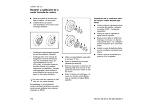 Page 115114 español / EE.UU
MS 270, MS 270 C, MS 280, MS 280 C :Quite la cubierta de la rueda den-
tada, la cadena y la barra guía.
:Suelte el freno de cadena:
Tire del protector de la mano hacia 
el mango delantero.
– Sustituya la rueda dentada después 
de usar dos cadenas Oilomatic.
– Sustituya antes si las marcas de 
desgaste en la rueda dentada tie-
nen una profundidad mayor que 
aproximadamente 0,5 mm 
(0.02 pulg), ya que esta condición 
acorta la vida útil de la cadena. 
Puede usar un calibrador (...