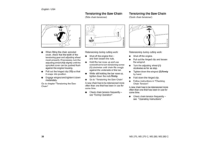 Page 31
30 English / USAMS 270, MS 270 C, MS 280, MS 280 C
:
When fitting the chain sprocket 
cover, check that the teeth of the 
tensioning gear and adjusting wheel 
mesh properly. If necessary, turn the 
adjusting wheel  (12) slightly until the 
sprocket cover can be pushed flush 
against the engine housing.
: Pull out the hinged clip  (13) so that 
it snaps into position.
: Engage wingnut and tighten it down 
moderately.
Go to chapter Tensioning the Saw 
Chain Retensioning during cutting work:
:
Shut off the...