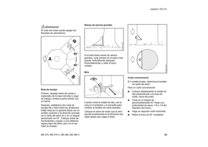 Page 8483 MS 270, MS 270 C, MS 280, MS 280 Cespañol / EE.UU
!
Advertencia!
El ruido del motor puede apagar las 
llamadas de advertencia.
Ruta de escape
Primero, despeje todas las ramas y 
matorrales de la base del árbol y lugar 
de trabajo y limpie la parte inferior con 
un hacha. 
Después, establezca dos rutas de 
escape (B) y retire todos los obstáculos. 
Estas rutas por lo general deben ser en 
sentido contrario a la dirección prevista 
de la caída del árbol (A) y en un ángulo 
aproximado de 45°. Coloque...