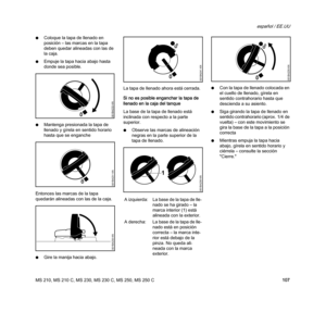 Page 109MS 210, MS 210 C, MS 230, MS 230 C, MS 250, MS 250 C
español / EE.UU
107 NColoque la tapa de llenado en 
posición – las marcas en la tapa 
deben quedar alineadas con las de 
la caja.
NEmpuje la tapa hacia abajo hasta 
donde sea posible.
NMantenga presionada la tapa de 
llenado y gírela en sentido horario 
hasta que se enganche
Entonces las marcas de la tapa 
quedarán alineadas con las de la caja.
NGire la manija hacia abajo.La tapa de llenado ahora está cerrada.
Si no es posible enganchar la tapa de...