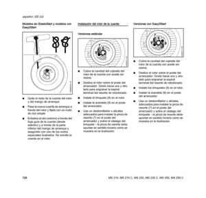 Page 126MS 210, MS 210 C, MS 230, MS 230 C, MS 250, MS 250 C
español / EE.UU
124 Modelos sin ElastoStart y modelos con 
Easy2Start
NQuite el resto de la cuerda del rotor 
y del mango de arranque.
NPase la nueva cuerda de arranque a 
través del rotor y fíjela con un nudo 
de rizo simple.
NEnhebre el otro extremo a través del 
buje guía de la cuerda (desde 
adentro) y a través de la parte 
inferior del mango de arranque y 
asegúrelo con uno de los nudos 
especiales ilustrados. No enrolle la 
cuerda en el rotor....