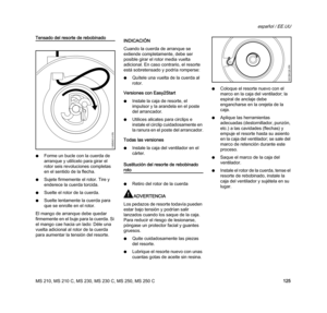 Page 127MS 210, MS 210 C, MS 230, MS 230 C, MS 250, MS 250 C
español / EE.UU
125
Tensado del resorte de rebobinado
NForme un bucle con la cuerda de 
arranque y utilícelo para girar el 
rotor seis revoluciones completas 
en el sentido de la flecha.
NSujete firmemente el rotor. Tire y 
enderece la cuerda torcida.
NSuelte el rotor de la cuerda.
NSuelte lentamente la cuerda para 
que se enrolle en el rotor.
El mango de arranque debe quedar 
firmemente en el buje para la cuerda. Si 
el mango cae hacia un lado: Déle...