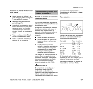 Page 129MS 210, MS 210 C, MS 230, MS 230 C, MS 250, MS 250 C
español / EE.UU
127 Instalación del piñón de dientes rectos / 
piñón flotante
NLimpie la punta del cigüeñal y la 
jaula de agujas y lubrique con grasa 
STIHL (accesorio especial)
NDeslice la jaula de agujas en la 
punta del cigüeñal
NDespués de la reinstalación, gire el 
tambor del embrague y/o el piñón 
de dientes rectos en una vuelta 
completa para que se encaje el 
portador impulsor de la bomba de 
aceite
NVuelva a colocar el piñón flotante – 
con...