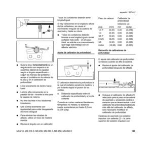 Page 131MS 210, MS 210 C, MS 230, MS 230 C, MS 250, MS 250 C
español / EE.UU
129 NGuíe la lima: horizontalmente (a un 
ángulo recto con respecto a la 
superficie lateral de la espada) 
según el ángulo especificado – 
según las marcas del portalima – 
apoye el portalima en la cabeza de 
la pica y en el calibrador de 
profundidad
NLime únicamente de dentro hacia 
fuera
NLa lima afila únicamente en la 
pasada de ida – levante la lima para 
la pasada de retorno.
NNo lime las tiras ni los eslabones 
impulsores
NGire...