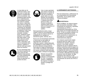 Page 77MS 210, MS 210 C, MS 230, MS 230 C, MS 250, MS 250 C
español / EE.UU
75 Esté especialmente alerta y tenga 
cuidado cuando se usa protectores de 
oídos, ya que los mismos reducen la 
posibilidad de oír señales de 
advertencia (gritos, alarmas, etc.).
Nunca use una herramienta motorizada 
a menos que se usen gafas de 
seguridad bien colocadas con 
protección superior y lateral adecuada, 
que satisfagan la norma ANSI Z 87.1 (o 
la norma nacional correspondiente). 
Para reducir el riesgo de lesionarse la...