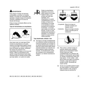 Page 79MS 210, MS 210 C, MS 230, MS 230 C, MS 250, MS 250 C
español / EE.UU
77
ADVERTENCIA
Para reducir el riesgo de derramar 
combustible y provocar un incendio 
debido a una tapa de combustible mal 
apretada, coloque la tapa en la posición 
correcta y apriétela en la boca de 
llenado del tanque.
El tipo de tapa de llenado difiere con los 
distintos modelos.
Tapa sin herramientas con empuñadura
Para hacer esto con esta tapa STIHL, 
levante la empuñadura en la parte 
superior de la tapa hasta dejarla vertical...