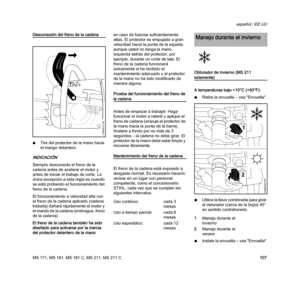 Page 109MS 171, MS 181, MS 181 C, MS 211, MS 211 C
español / EE.UU
107
Desconexión del freno de la cadena
NTire del protector de la mano hacia 
el mango delantero.
INDICACIÓN
Siempre desconecte el freno de la 
cadena antes de acelerar el motor y 
antes de iniciar el trabajo de corte. La 
única excepción a esta regla es cuando 
se está probando el funcionamiento del 
freno de la cadena.
El funcionamiento a velocidad alta con 
el freno de la cadena aplicado (cadena 
trabada) dañará rápidamente el motor y 
el mando...