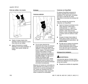Page 112MS 171, MS 181, MS 181 C, MS 211, MS 211 C
español / EE.UU
110 Entre las rodillas o los muslos
NSujete el mango trasero bien 
apretado entre las piernas un poco 
más arriba de las rodillas.
NAgarre firmemente el mango 
delantero con la mano izquierda – el 
pulgar debe quedar debajo del 
mango.
Arranque
Versiones estándar
NCon la mano derecha tire 
lentamente del mango de arranque 
hasta que sienta una resistencia 
definitiva y en seguida dele un tirón 
fuerte y rápido y, al mismo tiempo, 
empuje hacia...