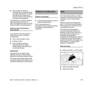 Page 119MS 171, MS 181, MS 181 C, MS 211, MS 211 C
español / EE.UU
117 NGire el tornillo de ajuste de 
velocidad baja (L) cuidadosamente 
en sentido contrahorario, sin pasar 
más allá del tope, hasta que el 
motor funcione de modo uniforme y 
se acelere adecuadamente.
Generalmente es necesario cambiar el 
ajuste del tornillo de marcha en 
vacío (LA) después de cada corrección 
hecha al tornillo de velocidad baja (L).
Ajuste fino para funcionamiento a 
alturas grandes
Una corrección muy leve puede ser 
necesaria...