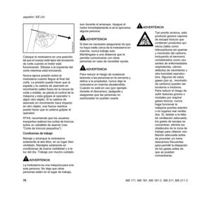 Page 80MS 171, MS 181, MS 181 C, MS 211, MS 211 C
español / EE.UU
78 Coloque la motosierra en una posición 
tal que el cuerpo esté lejos del accesorio 
de corte cuando el motor está 
funcionando. Sitúese a la izquierda del 
corte mientras está tronzando.
Nunca ejerza presión sobre la 
motosierra cuando llegue al final del 
corte. La presión puede hacer que la 
espada y la cadena de aserrado en 
movimiento salten fuera de la ranura de 
corte o entalla, se pierda el control de la 
máquina y esta golpee al...