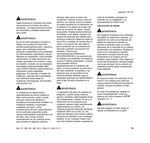 Page 81MS 171, MS 181, MS 181 C, MS 211, MS 211 C
español / EE.UU
79
ADVERTENCIA
Haga funcionar la motosierra de modo 
que produzca un mínimo de ruido y 
emisiones - no haga funcionar el motor 
sin necesidad y acelérelo solamente 
para cortar.
ADVERTENCIA
El uso de esta motosierra (incluido el 
afilado de la cadena de aserrado) 
también puede generar polvo, vapores y 
gases que contengan productos 
químicos considerados como causantes 
de enfermedades respiratorias, cáncer, 
defectos de nacimiento u otra...
