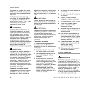Page 88MS 171, MS 181, MS 181 C, MS 211, MS 211 C
español / EE.UU
86 contragolpe por contacto de la punta. 
STIHL ha desarrollado una cadena de 
aserrado de bajo contragolpe para su 
motosierra.
Una "cadena de aserrado de bajo 
contragolpe" es aquella que satisface 
los requisitos de rendimiento de la 
norma ANSI/OPEI B175.1-2012 al ser 
sometida a prueba según las 
disposiciones de esa norma.
ADVERTENCIA
Existen posibles combinaciones de 
motosierra y espada con las que se 
puede usar cadenas de...